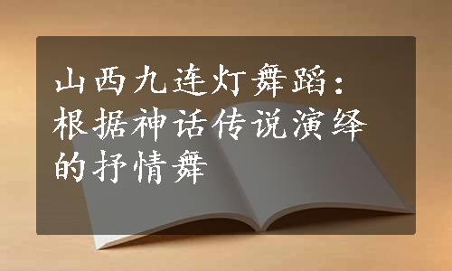 山西九连灯舞蹈：根据神话传说演绎的抒情舞