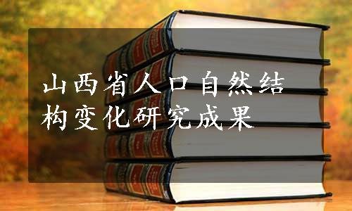 山西省人口自然结构变化研究成果