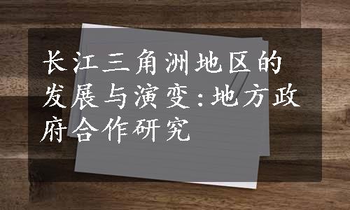 长江三角洲地区的发展与演变:地方政府合作研究