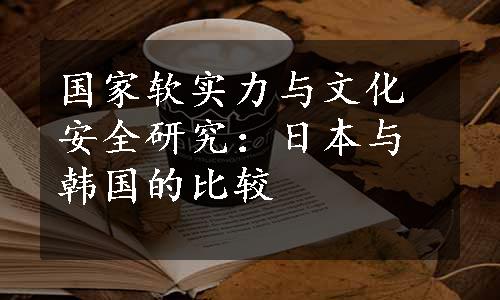 国家软实力与文化安全研究：日本与韩国的比较