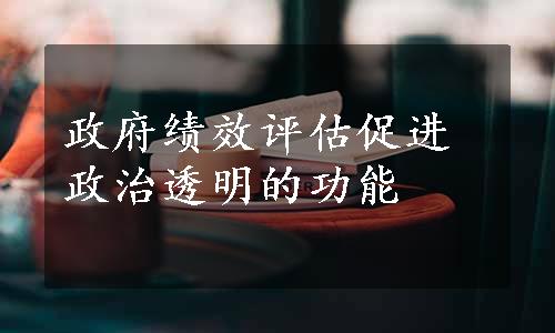 政府绩效评估促进政治透明的功能