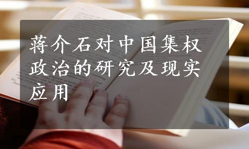 蒋介石对中国集权政治的研究及现实应用