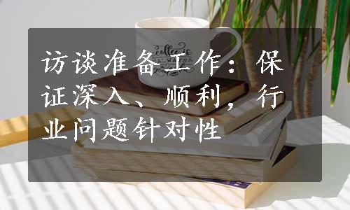 访谈准备工作：保证深入、顺利，行业问题针对性