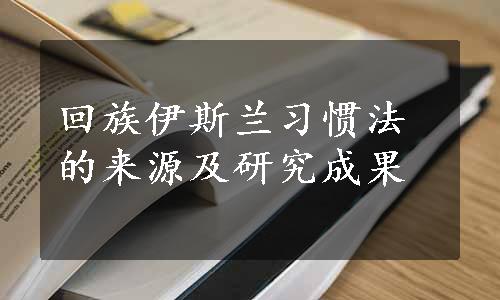 回族伊斯兰习惯法的来源及研究成果