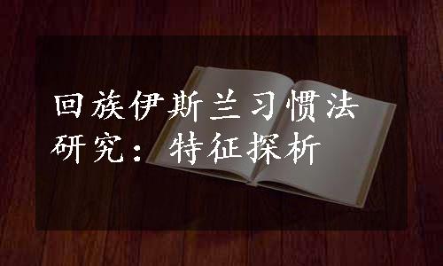 回族伊斯兰习惯法研究：特征探析