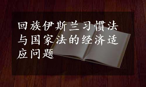 回族伊斯兰习惯法与国家法的经济适应问题