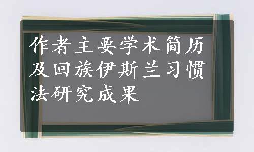 作者主要学术简历及回族伊斯兰习惯法研究成果