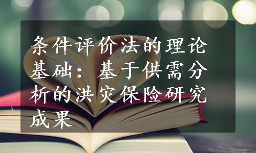 条件评价法的理论基础：基于供需分析的洪灾保险研究成果