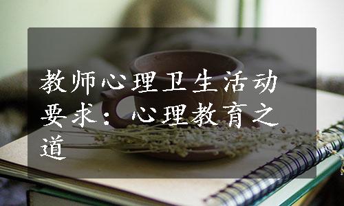 教师心理卫生活动要求：心理教育之道