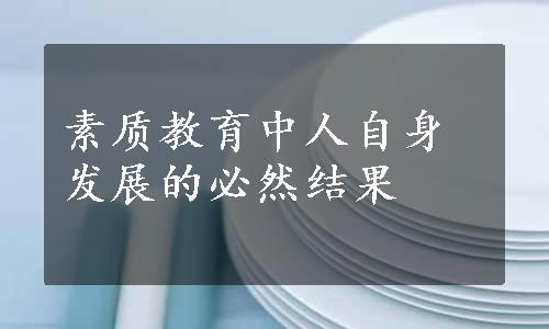 素质教育中人自身发展的必然结果