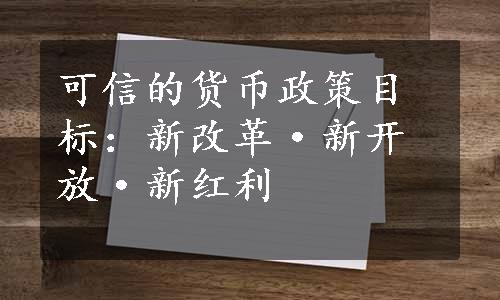 可信的货币政策目标：新改革·新开放·新红利