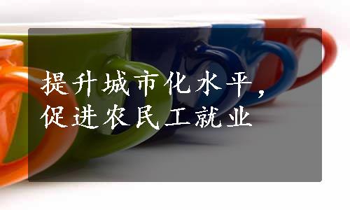 提升城市化水平，促进农民工就业