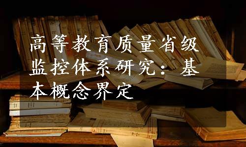 高等教育质量省级监控体系研究：基本概念界定