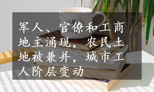 军人、官僚和工商地主涌现，农民土地被兼并，城市工人阶层变动