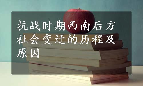 抗战时期西南后方社会变迁的历程及原因