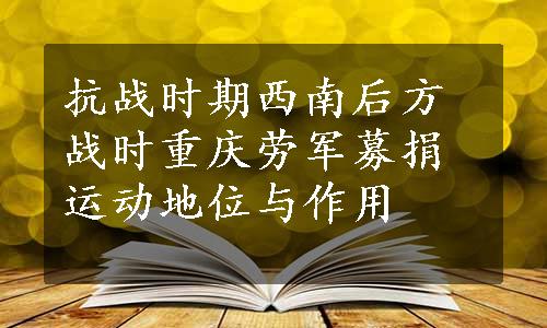 抗战时期西南后方战时重庆劳军募捐运动地位与作用