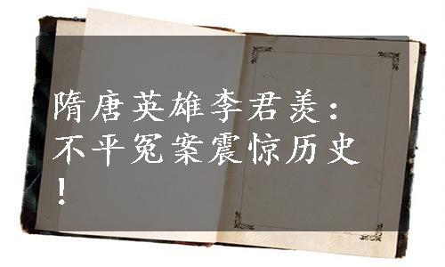 隋唐英雄李君羡：不平冤案震惊历史！