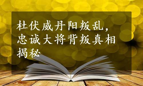 杜伏威丹阳叛乱，忠诚大将背叛真相揭秘