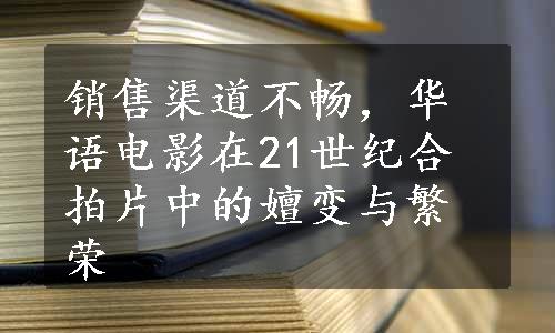 销售渠道不畅，华语电影在21世纪合拍片中的嬗变与繁荣