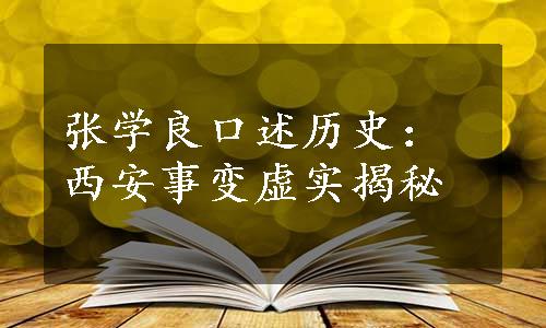 张学良口述历史：西安事变虚实揭秘