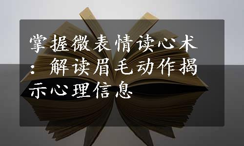 掌握微表情读心术：解读眉毛动作揭示心理信息