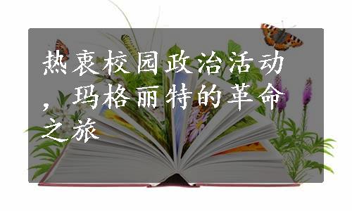 热衷校园政治活动，玛格丽特的革命之旅