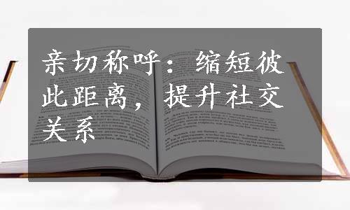 亲切称呼：缩短彼此距离，提升社交关系