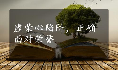 虚荣心陷阱，正确面对荣誉