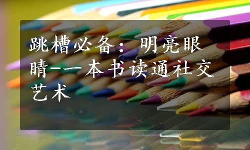 跳槽必备：明亮眼睛-一本书读通社交艺术