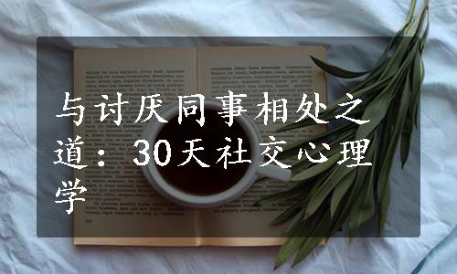 与讨厌同事相处之道：30天社交心理学