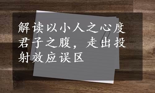 解读以小人之心度君子之腹，走出投射效应误区