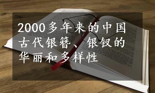 2000多年来的中国古代银簪、银钗的华丽和多样性