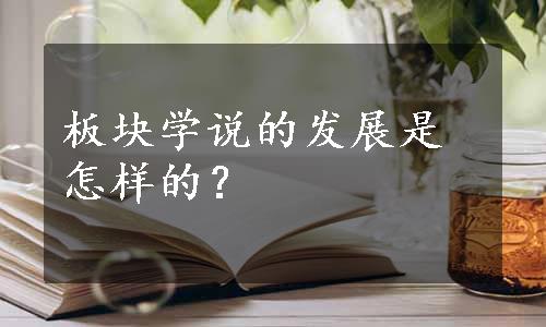 板块学说的发展是怎样的？