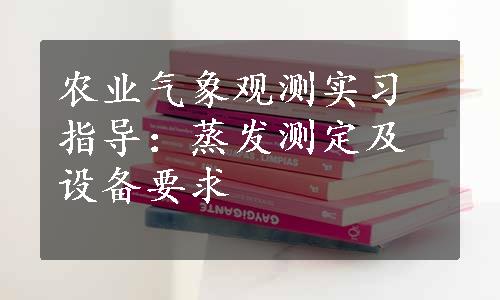 农业气象观测实习指导：蒸发测定及设备要求