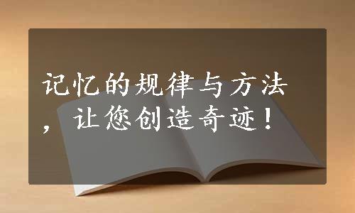 记忆的规律与方法，让您创造奇迹！