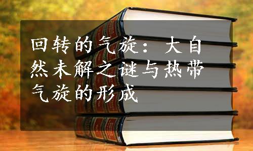 回转的气旋：大自然未解之谜与热带气旋的形成