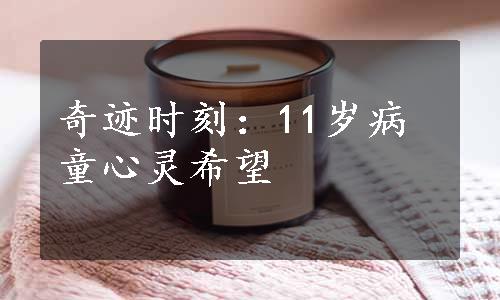 奇迹时刻：11岁病童心灵希望