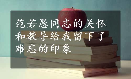 范若愚同志的关怀和教导给我留下了难忘的印象