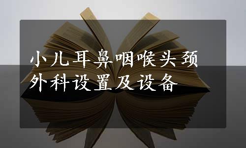 小儿耳鼻咽喉头颈外科设置及设备