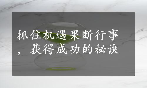 抓住机遇果断行事，获得成功的秘诀