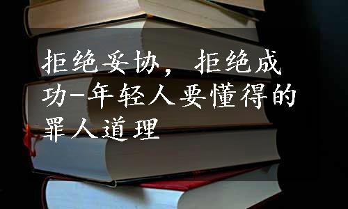 拒绝妥协，拒绝成功-年轻人要懂得的罪人道理