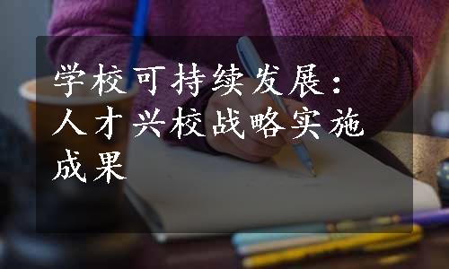 学校可持续发展：人才兴校战略实施成果