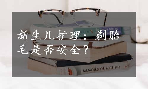 新生儿护理：剃胎毛是否安全？