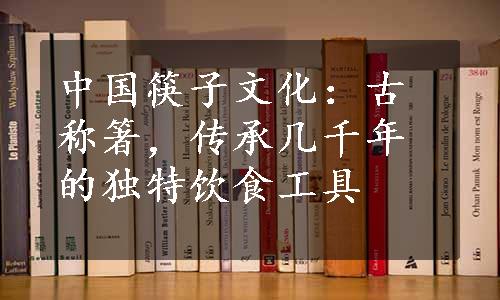 中国筷子文化：古称箸，传承几千年的独特饮食工具