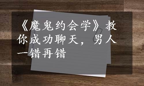 《魔鬼约会学》教你成功聊天，男人一错再错