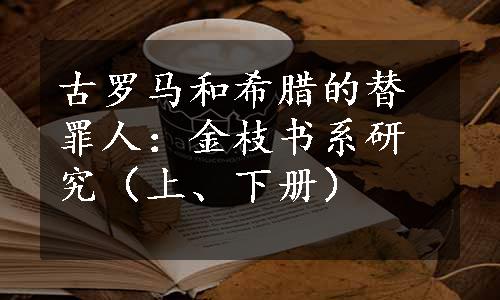 古罗马和希腊的替罪人：金枝书系研究（上、下册）