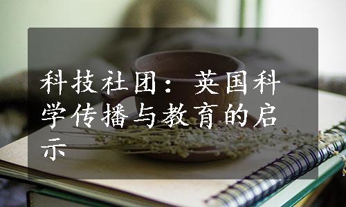 科技社团：英国科学传播与教育的启示