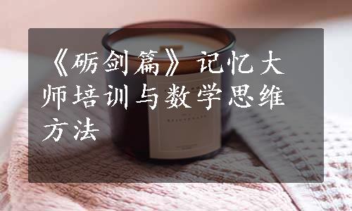 《砺剑篇》记忆大师培训与数学思维方法