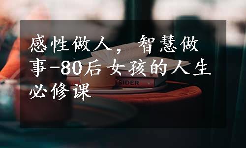 感性做人，智慧做事-80后女孩的人生必修课