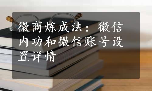 微商炼成法：微信内功和微信账号设置详情